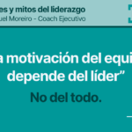 #13. LA MOTIVACIÓN DEL EQUIPO DEPENDE DEL LÍDER – Verdades y mitos del liderazgo
