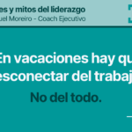 #16. EN VACACIONES HAY QUE DESCONECTAR DEL TRABAJO – Verdades y mitos del liderazgo